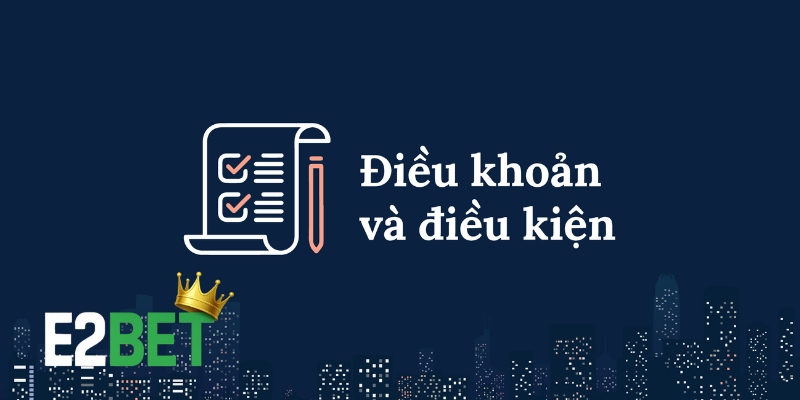 Điều Khoản Và Điều Kiện Tại E2BET